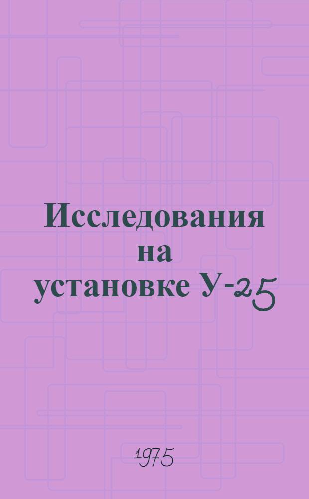 Исследования на установке У-25 (III) : Основные системы теплового контура и ресурсный канал "Р" : Науч.-техн. отчет