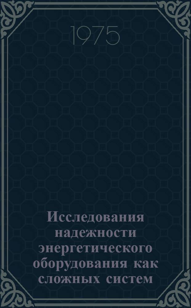 Исследования надежности энергетического оборудования как сложных систем : Сборник статей