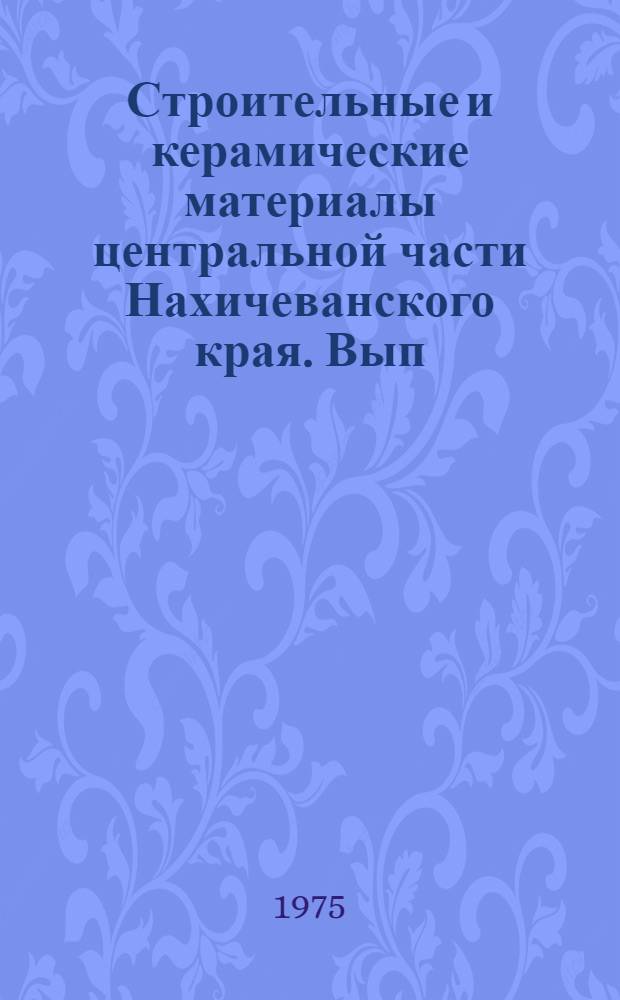 Строительные и керамические материалы центральной части Нахичеванского края. [Вып. 1]