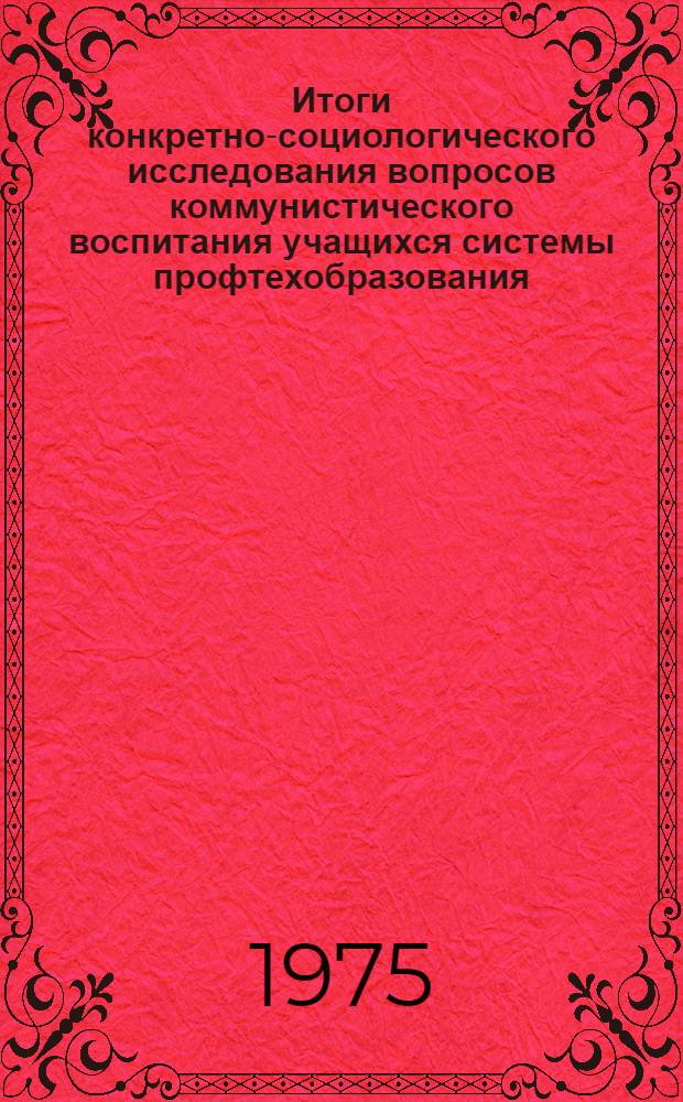 Итоги конкретно-социологического исследования вопросов коммунистического воспитания учащихся системы профтехобразования : Сборник