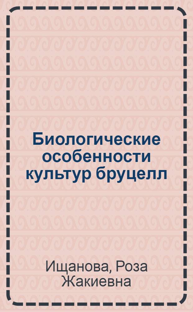 Биологические особенности культур бруцелл : Автореф. дис. на соиск. учен. степени канд. биол. наук : (03.00.07)