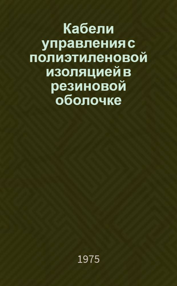 Кабели управления с полиэтиленовой изоляцией в резиновой оболочке : Каталог