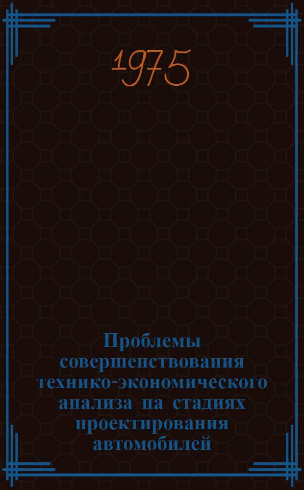 Проблемы совершенствования технико-экономического анализа на стадиях проектирования автомобилей : Автореф. дис. на соиск. учен. степени д. т. н