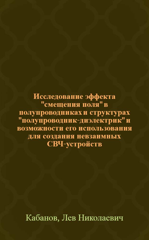 Исследование эффекта "смещения поля" в полупроводниках и структурах "полупроводник-диэлектрик" и возможности его использования для создания невзаимных СВЧ-устройств : Автореф. дис. на соиск. учен. степени канд. физ.-мат. наук : (01.04.10)