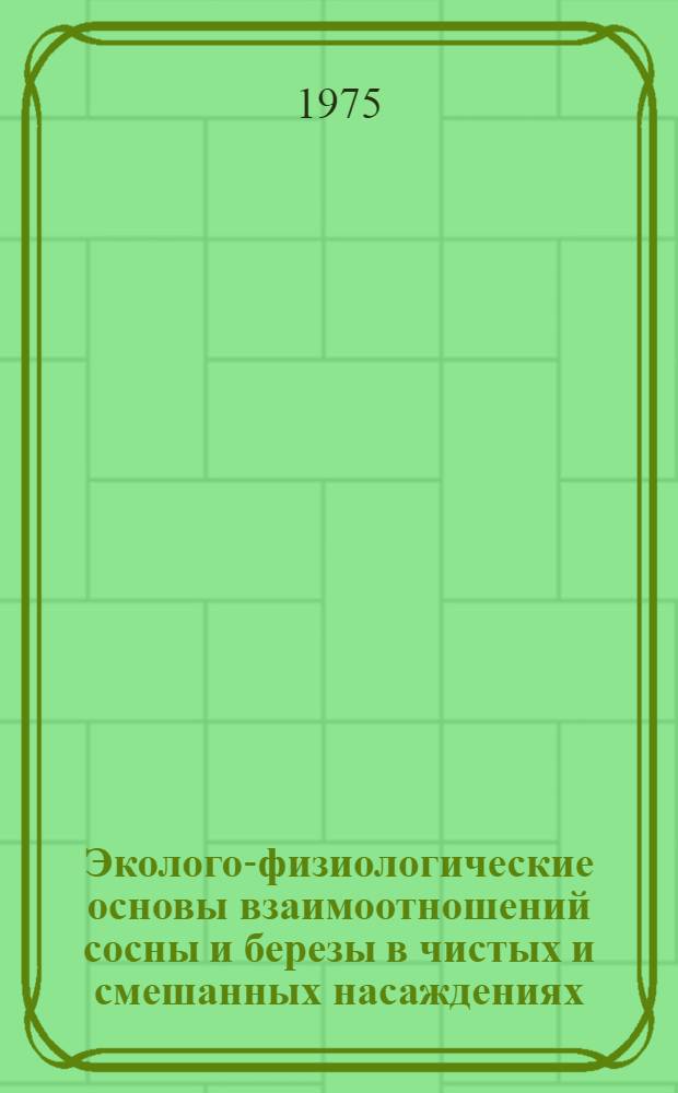 Эколого-физиологические основы взаимоотношений сосны и березы в чистых и смешанных насаждениях : Автореф. дис. на соиск. учен. степени канд. биол. наук : (03.00.05)
