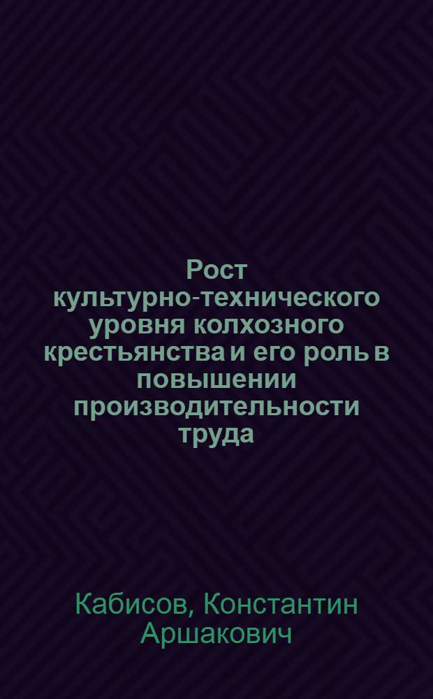 Рост культурно-технического уровня колхозного крестьянства и его роль в повышении производительности труда : (На материале Сев.-Осет. АССР) : Автореф. дис. на соиск. учен. степени канд. экон. наук : (08.00.01)