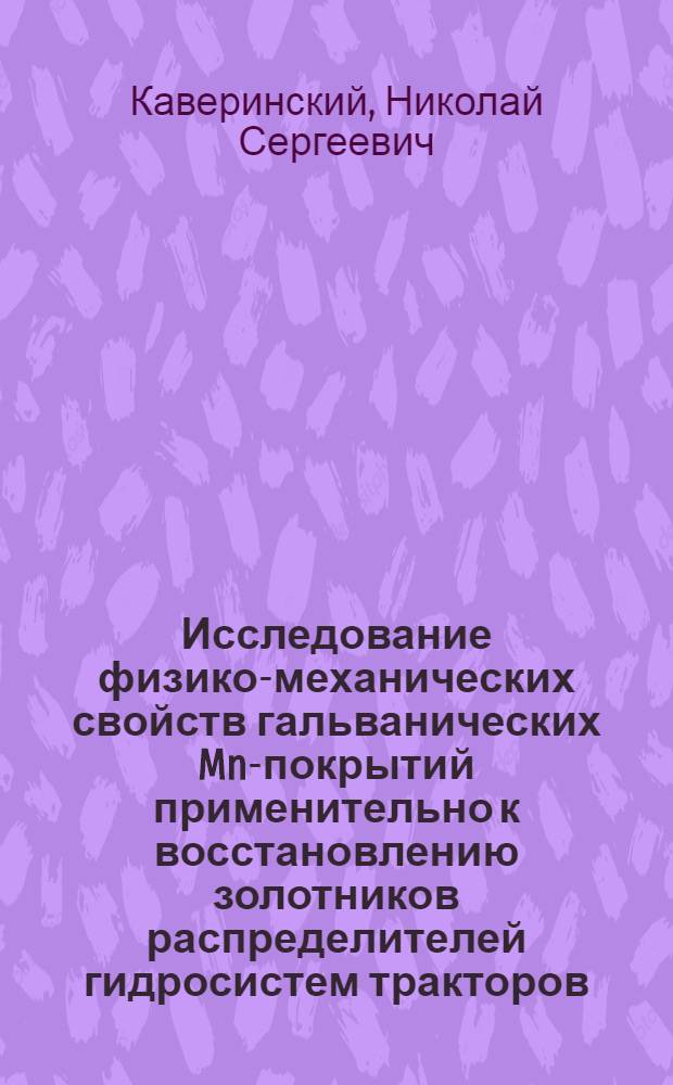 Исследование физико-механических свойств гальванических Mn-покрытий применительно к восстановлению золотников распределителей гидросистем тракторов : Автореф. дис. на соиск. учен. степени канд. техн. наук : (05.20.03)