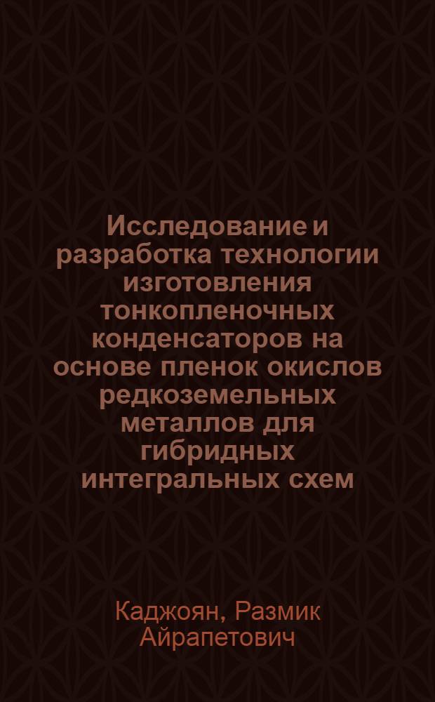 Исследование и разработка технологии изготовления тонкопленочных конденсаторов на основе пленок окислов редкоземельных металлов для гибридных интегральных схем : Автореф. дис. на соиск. учен. степени к. т. н