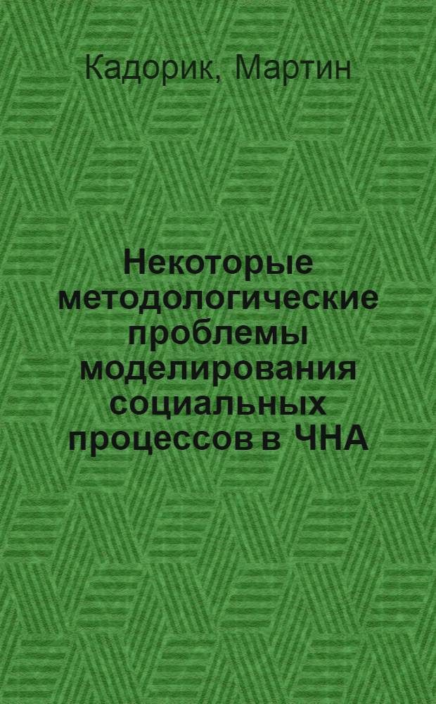 Некоторые методологические проблемы моделирования социальных процессов в ЧНА : Автореф. дис. на соиск. учен. степени канд. филос. наук : (09.00.02)