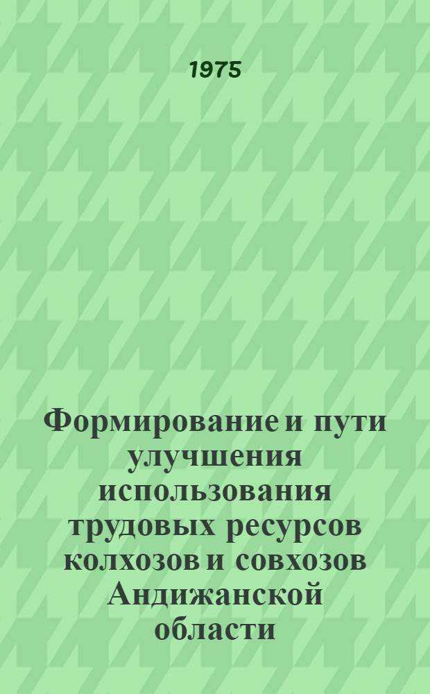 Формирование и пути улучшения использования трудовых ресурсов колхозов и совхозов Андижанской области : Автореф. дис. на соиск. учен. степени канд. экон. наук : (08.00.05)