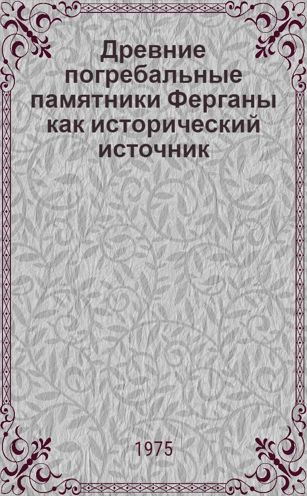 Древние погребальные памятники Ферганы как исторический источник : Автореф. дис. на соиск. учен. степени канд. ист. наук : (07.00.06)