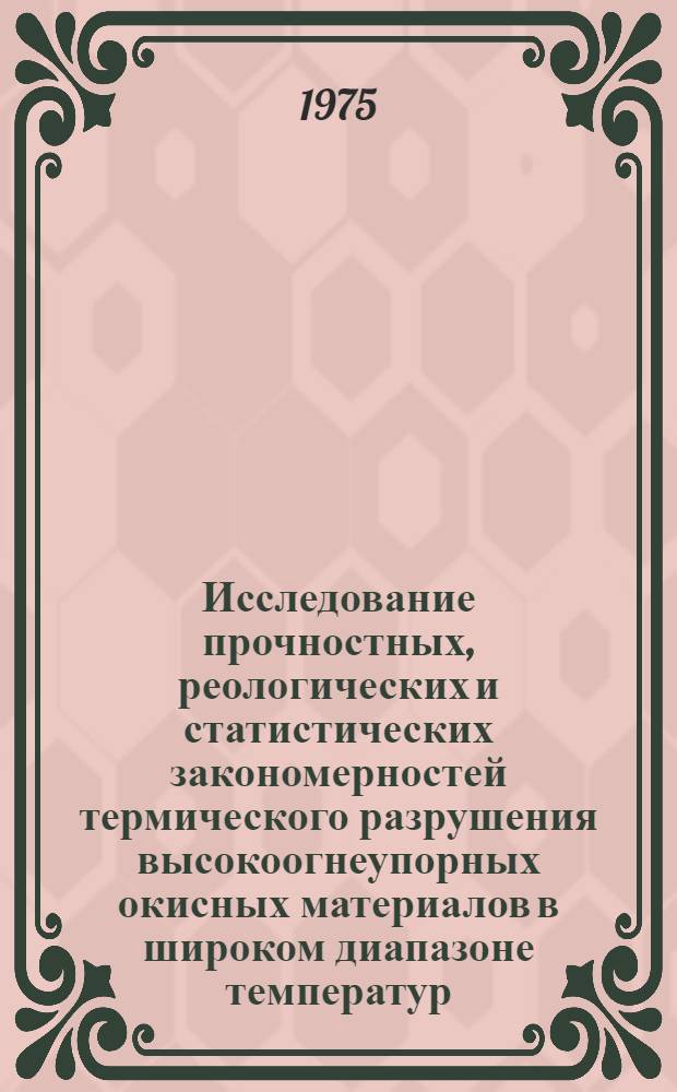 Исследование прочностных, реологических и статистических закономерностей термического разрушения высокоогнеупорных окисных материалов в широком диапазоне температур : Автореф. дис. на соиск. учен. степени д-ра техн. наук : (01.02.03)