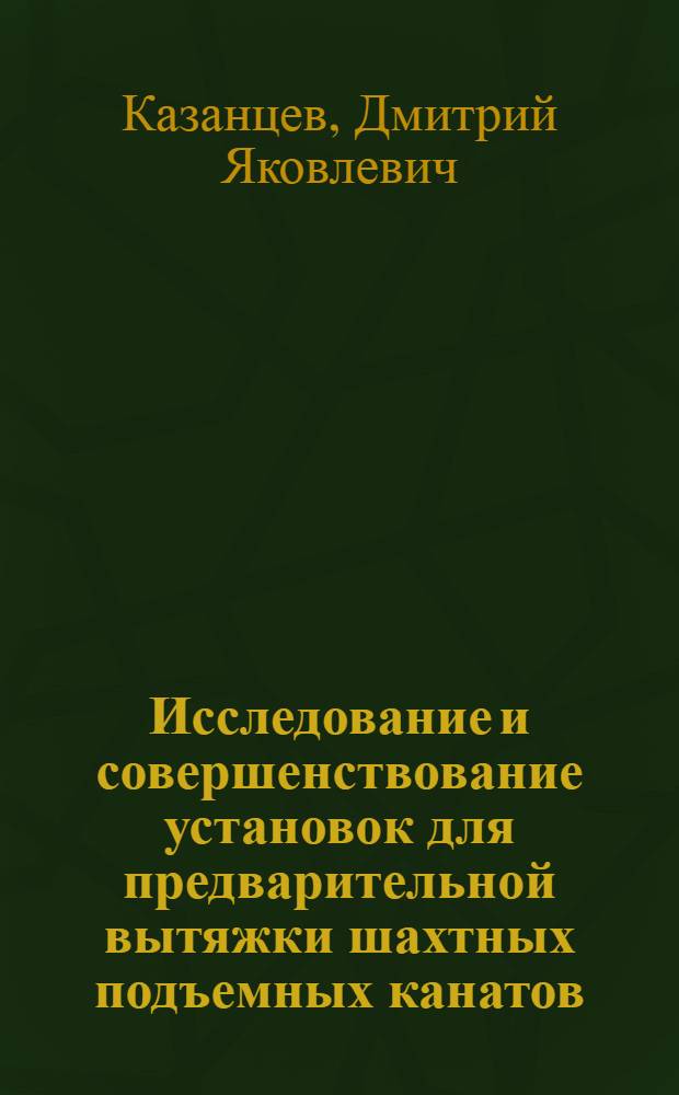 Исследование и совершенствование установок для предварительной вытяжки шахтных подъемных канатов : Автореф. дис. на соиск. учен. степени канд. техн. наук : (05.05.06)