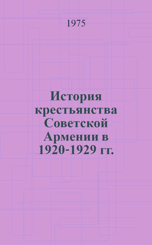 История крестьянства Советской Армении в 1920-1929 гг. : Автореф. дис. на соиск. учен. степени д-ра ист. наук : (07.00.02)