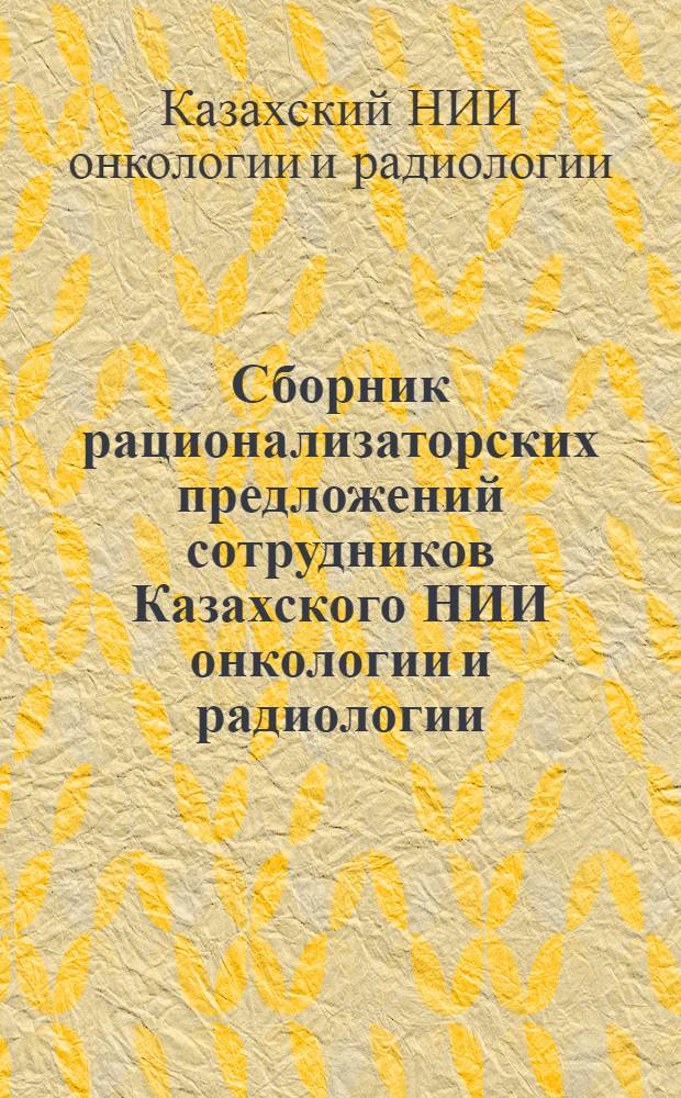 Сборник рационализаторских предложений сотрудников Казахского НИИ онкологии и радиологии