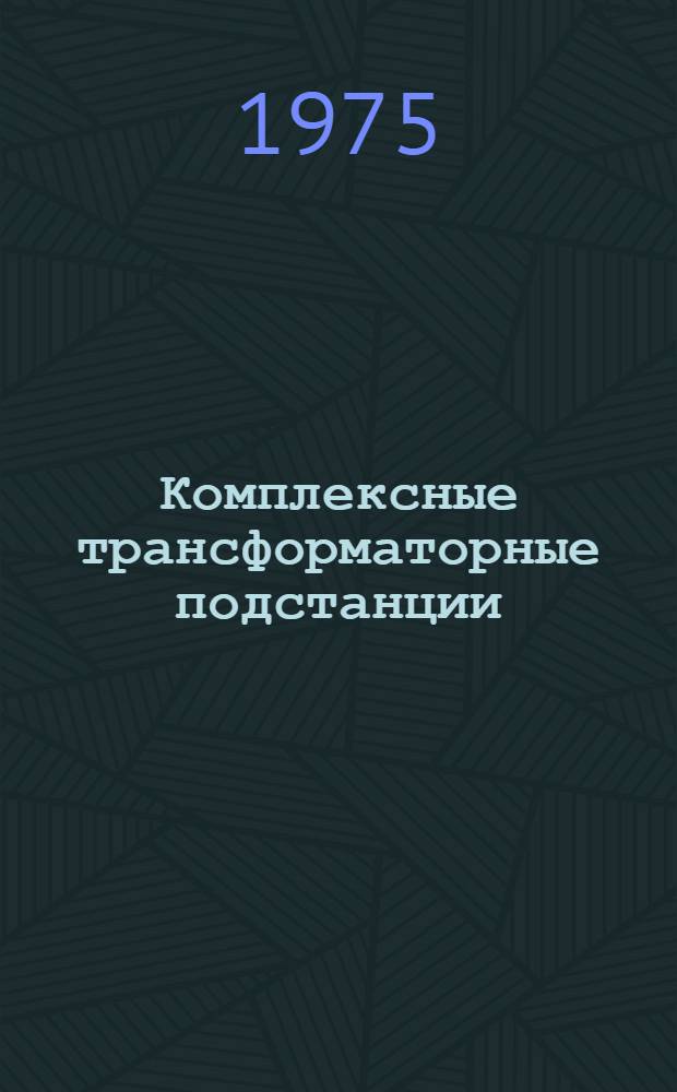 Комплексные трансформаторные подстанции (типов) КТП-630Т3, 2КТП-630Т3, КТП-1000Т3, 2КТП-1000Т3 : Каталог