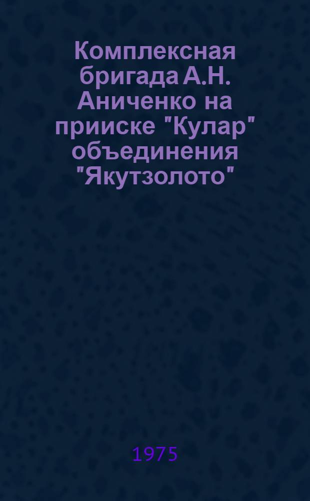 Комплексная бригада А.Н. Аниченко на прииске "Кулар" объединения "Якутзолото"
