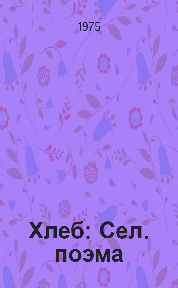 Хлеб : Сел. поэма