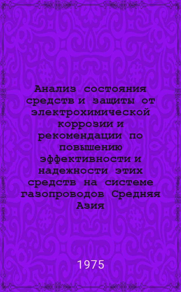 Анализ состояния средств и защиты от электрохимической коррозии и рекомендации по повышению эффективности и надежности этих средств на системе газопроводов Средняя Азия - Центр