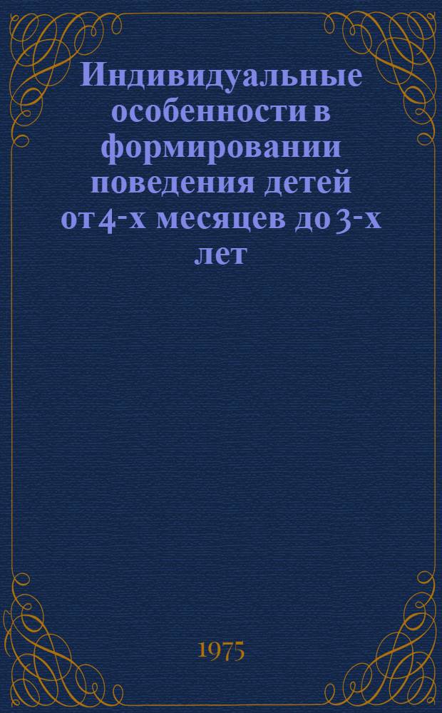 Индивидуальные особенности в формировании поведения детей от 4-х месяцев до 3-х лет : Автореф. дис. на соиск. учен. степени канд. психол. наук : (19.00.07)