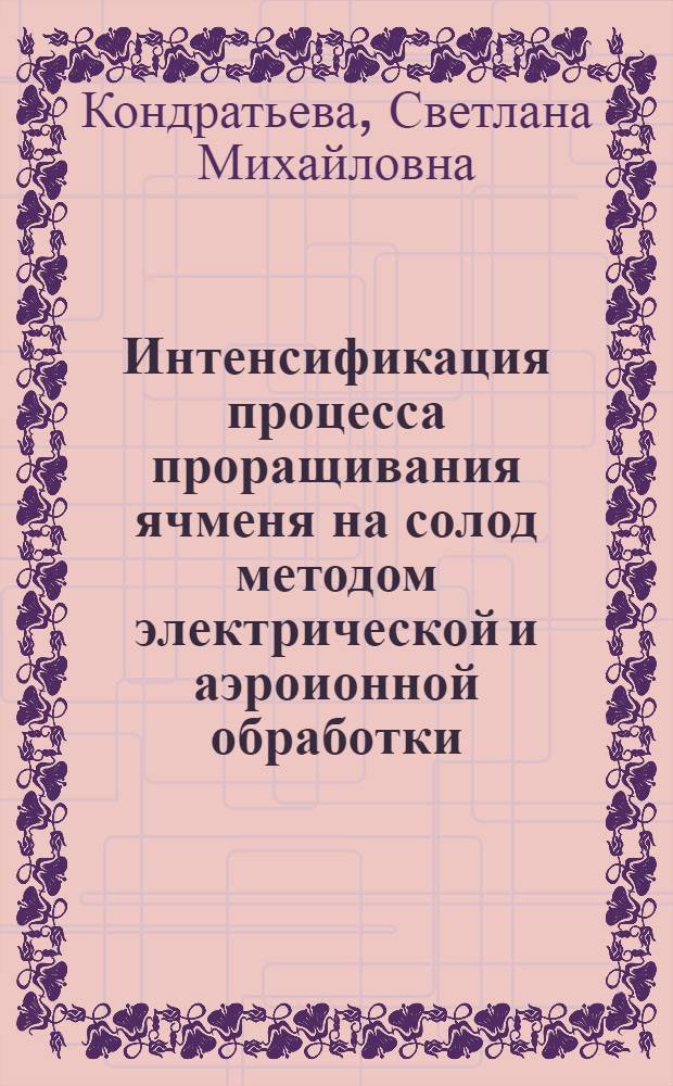 Интенсификация процесса проращивания ячменя на солод методом электрической и аэроионной обработки : Автореф. дис. на соиск. учен. степени канд. техн. наук : (05.18.07)