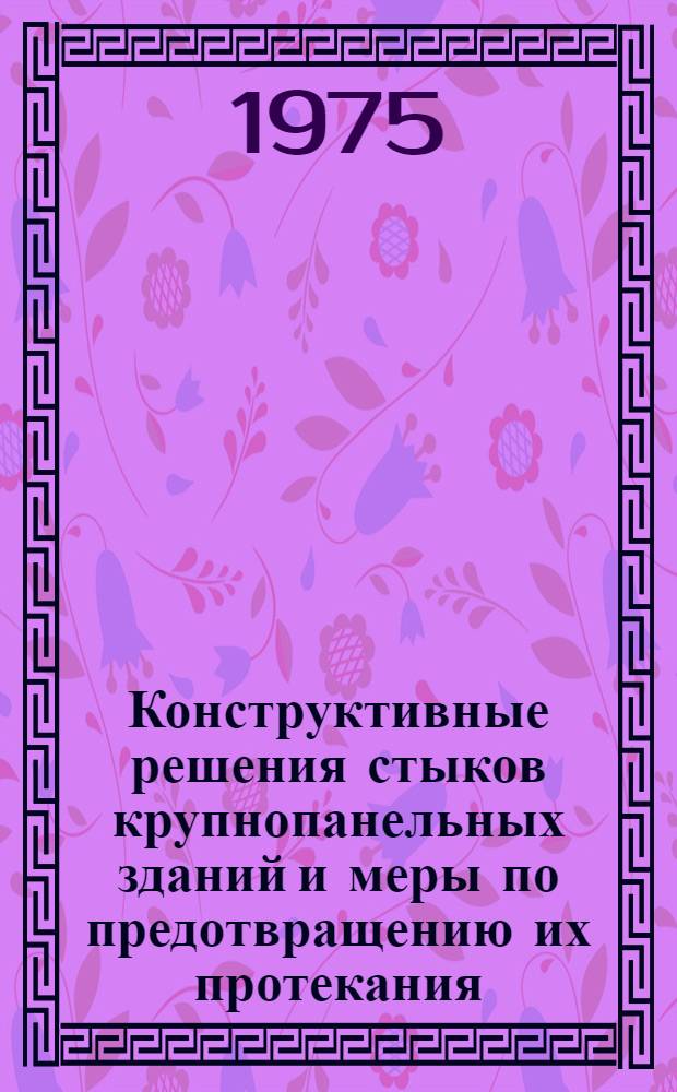 Конструктивные решения стыков крупнопанельных зданий и меры по предотвращению их протекания : Отеч. и иностр. кн. и журн. литература за 1969-1975 гг