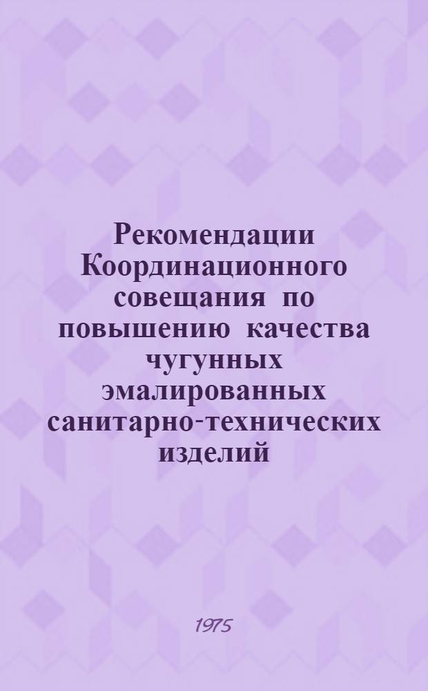 Рекомендации Координационного совещания по повышению качества чугунных эмалированных санитарно-технических изделий (г. Лентварис, 23-24 октября 1974 г.)