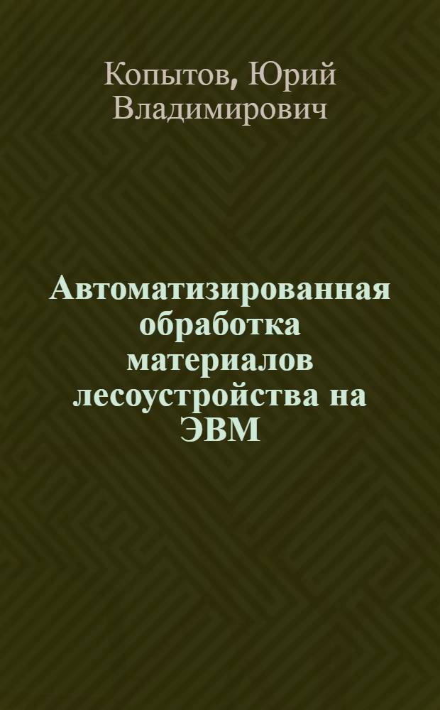 Автоматизированная обработка материалов лесоустройства на ЭВМ : Автореф. дис. на соиск. учен. степени канд. с.-х. наук : (06.03.02)