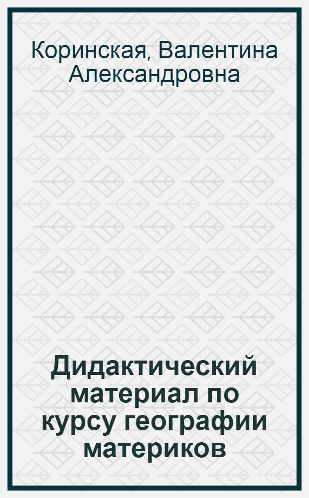 Дидактический материал по курсу географии материков : (Задания для учащихся и метод. рекомендации учителю к проведению этих занятий)