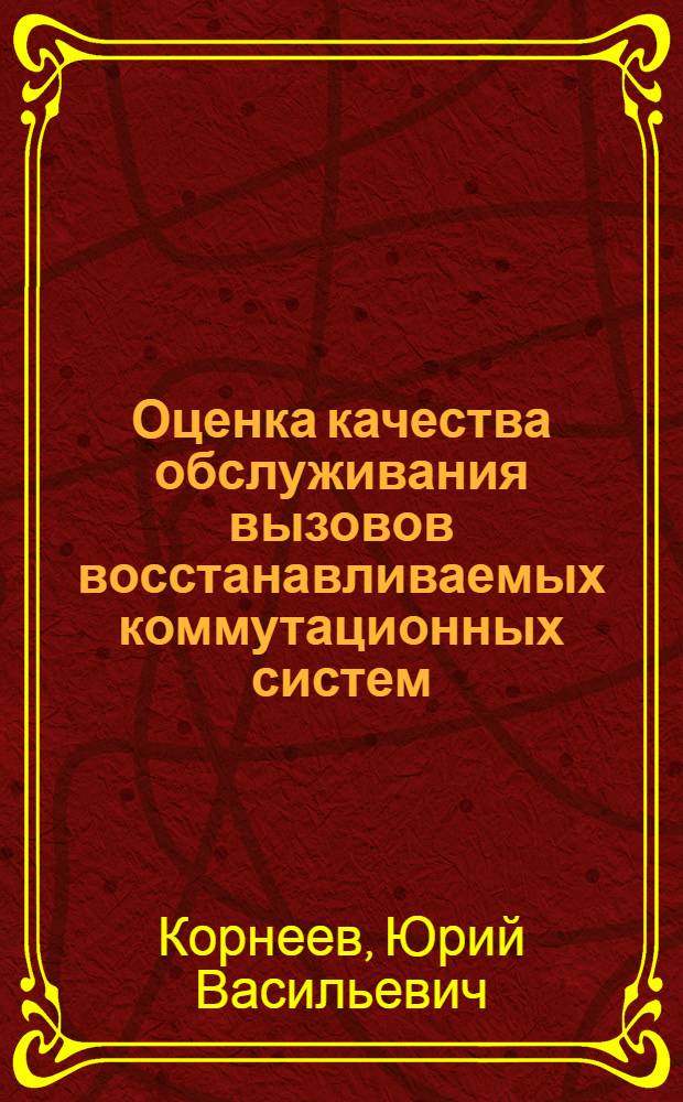 Оценка качества обслуживания вызовов восстанавливаемых коммутационных систем : Автореф. дис. на соиск. учен. степени канд. техн. наук : (05.12.14)
