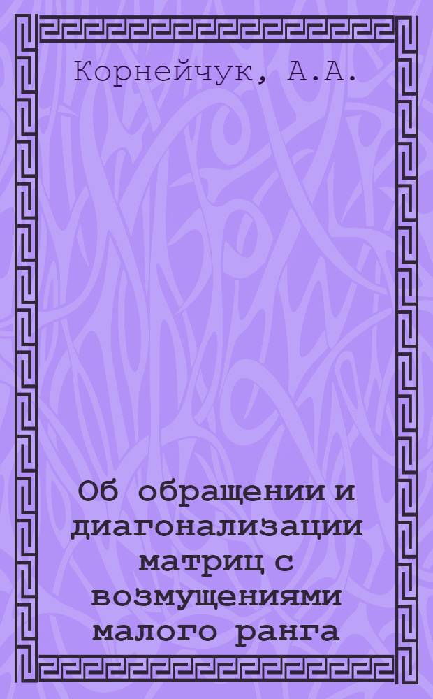 Об обращении и диагонализации матриц с возмущениями малого ранга