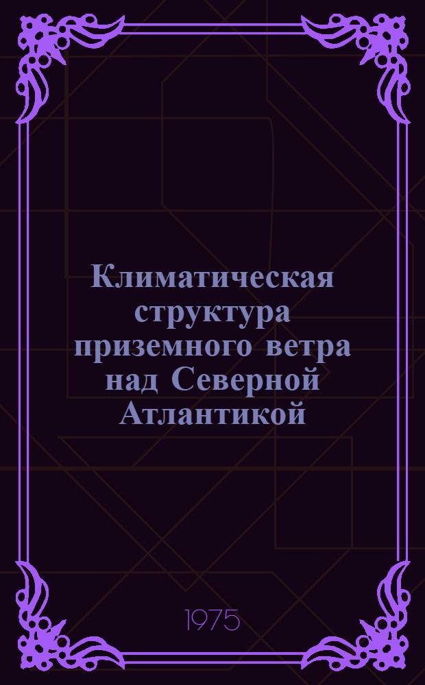 Климатическая структура приземного ветра над Северной Атлантикой : Автореф. дис. на соиск. учен. степени канд. геогр. наук : (11.00.09)