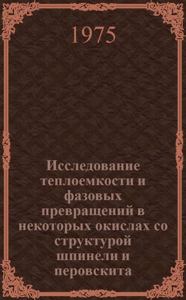 Исследование теплоемкости и фазовых превращений в некоторых окислах со структурой шпинели и перовскита : Автореф. дис. на соиск. учен. степени канд. хим. наук : (02.00.01)