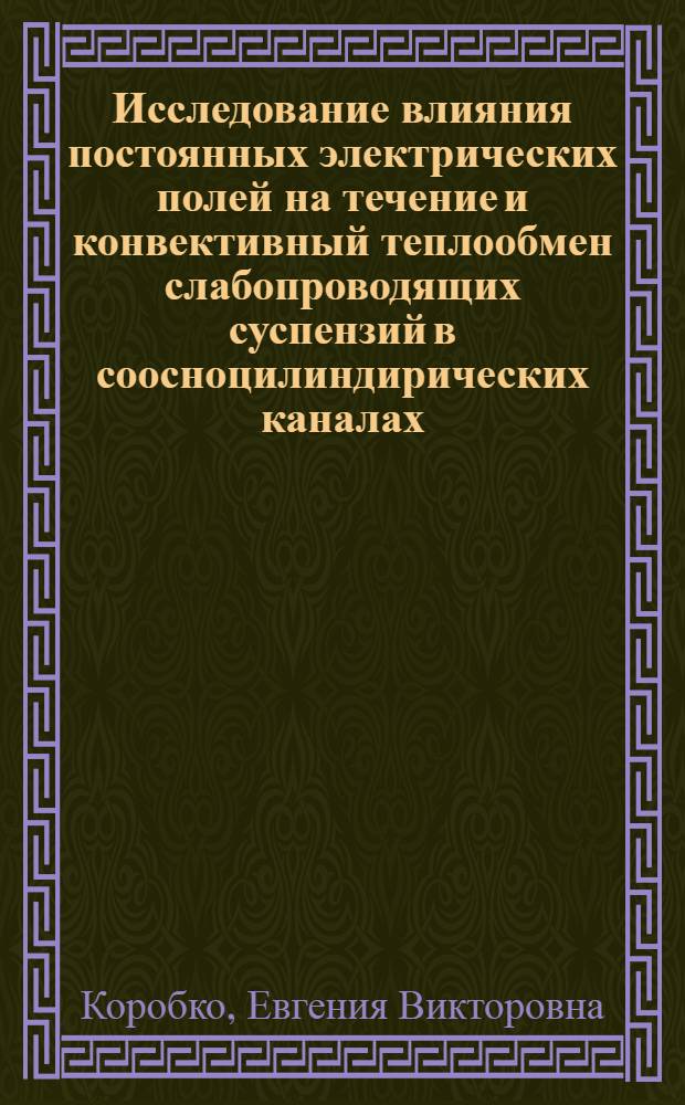 Исследование влияния постоянных электрических полей на течение и конвективный теплообмен слабопроводящих суспензий в соосноцилиндирических каналах : Автореф. дис. на соиск. учен. степени канд. физ.-мат. наук : (10.04.14)
