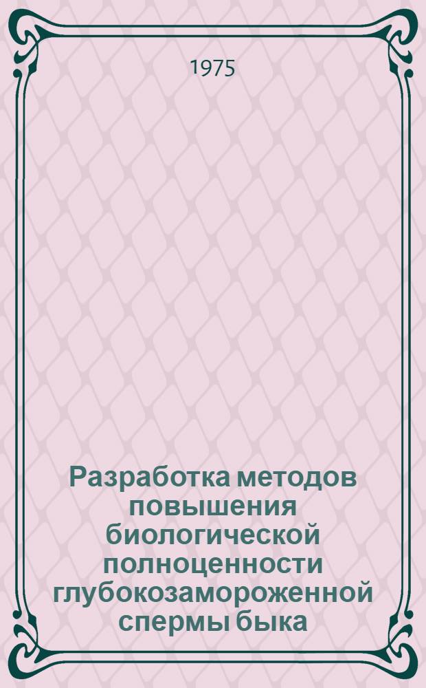 Разработка методов повышения биологической полноценности глубокозамороженной спермы быка : Автореф. дис. на соиск. учен. степени канд. с.-х. наук : (06.02.01)