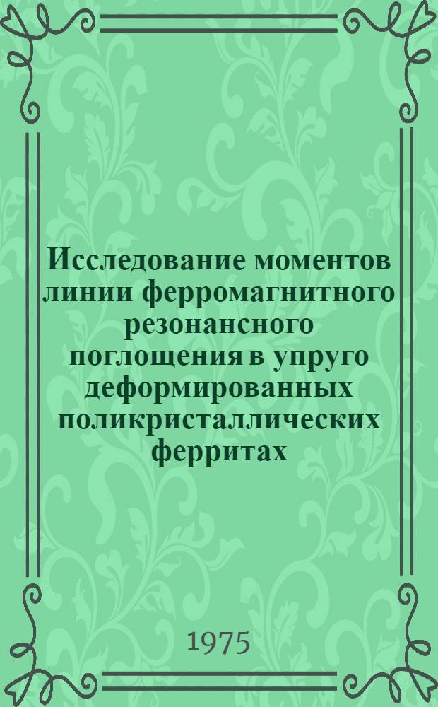 Исследование моментов линии ферромагнитного резонансного поглощения в упруго деформированных поликристаллических ферритах : Автореф. дис. на соиск. учен. степени канд. физ.-мат. наук : (01.04.11)