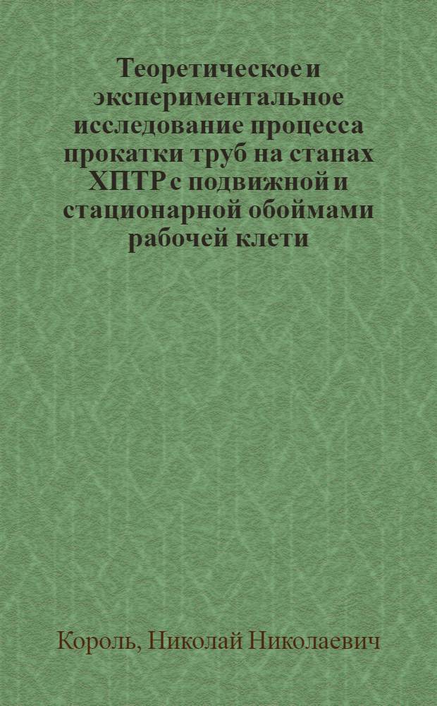 Теоретическое и экспериментальное исследование процесса прокатки труб на станах ХПТР с подвижной и стационарной обоймами рабочей клети : Автореф. дис. работы, представл. на соискание учен. степени к. т. н