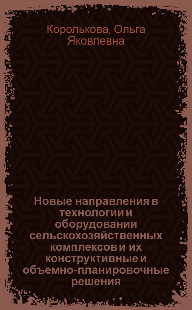 Новые направления в технологии и оборудовании сельскохозяйственных комплексов и их конструктивные и объемно-планировочные решения