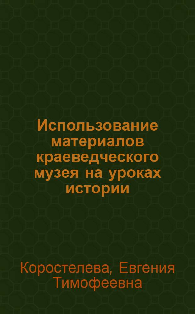 Использование материалов краеведческого музея на уроках истории : (Из опыта работы учителя СШ № 31 г. Фрунзе Синусова М.К.)