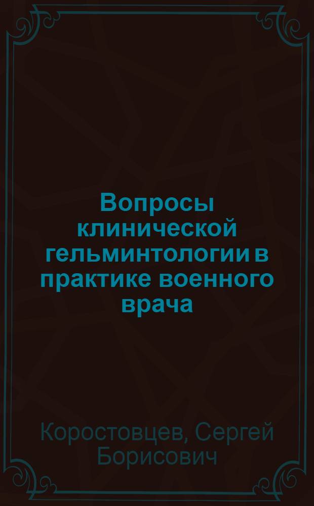 Вопросы клинической гельминтологии в практике военного врача : Учеб. пособие для слушателей акад. и воен. врачей