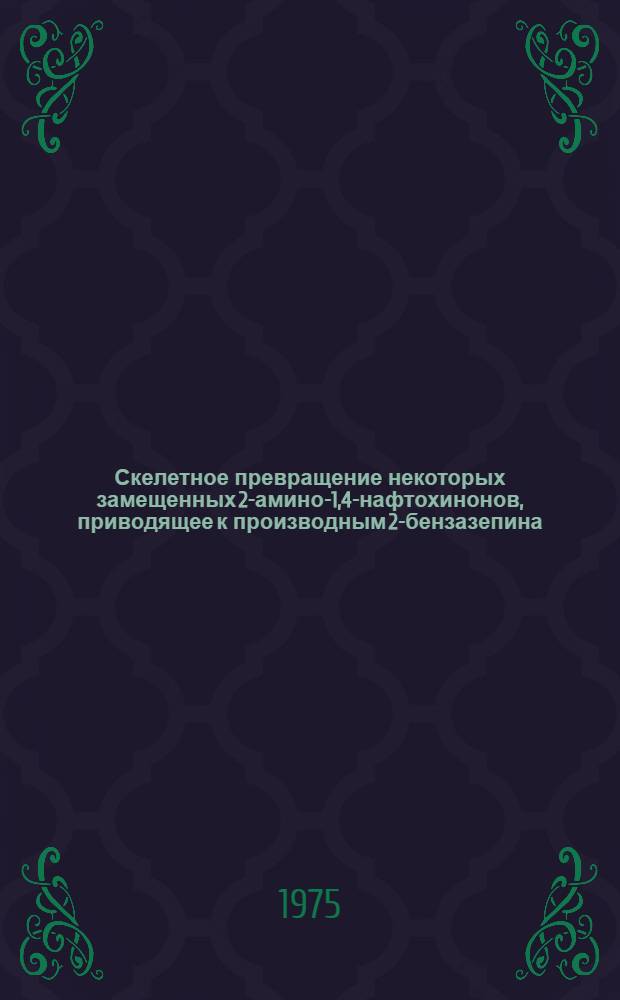 Скелетное превращение некоторых замещенных 2-амино-1,4-нафтохинонов, приводящее к производным 2-бензазепина : Автореф. дис. на соиск. учен. степени канд. хим. наук : (05.17.05)