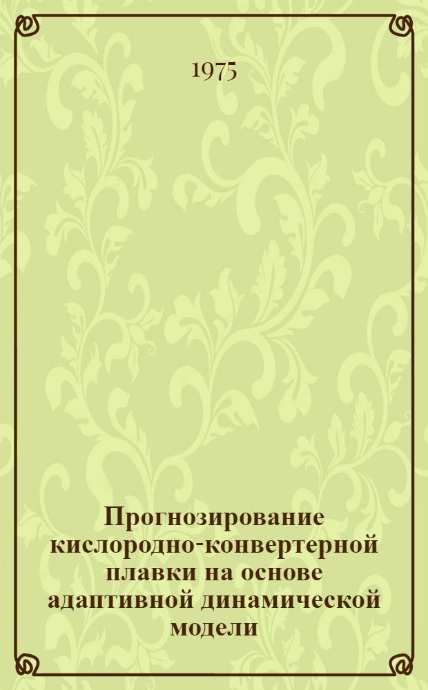 Прогнозирование кислородно-конвертерной плавки на основе адаптивной динамической модели : Автореф. дис. на соиск. учен. степени канд. техн. наук : (05.13.14)