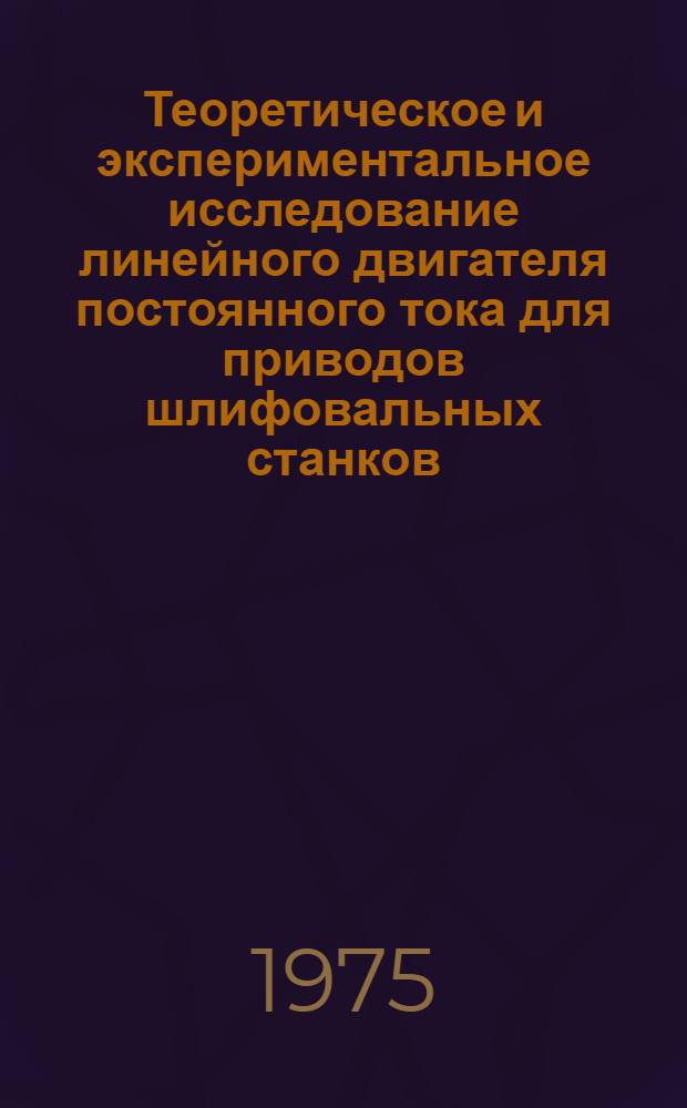 Теоретическое и экспериментальное исследование линейного двигателя постоянного тока для приводов шлифовальных станков : Автореф. дис. на соиск. учен. степени канд. техн. наук : (05.09.01)