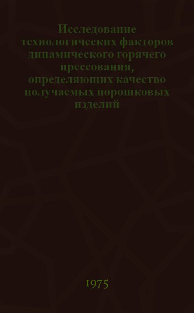 Исследование технологических факторов динамического горячего прессования, определяющих качество получаемых порошковых изделий : Автореф. дис. на соиск. учен. степени канд. техн. наук : (05.16.01)