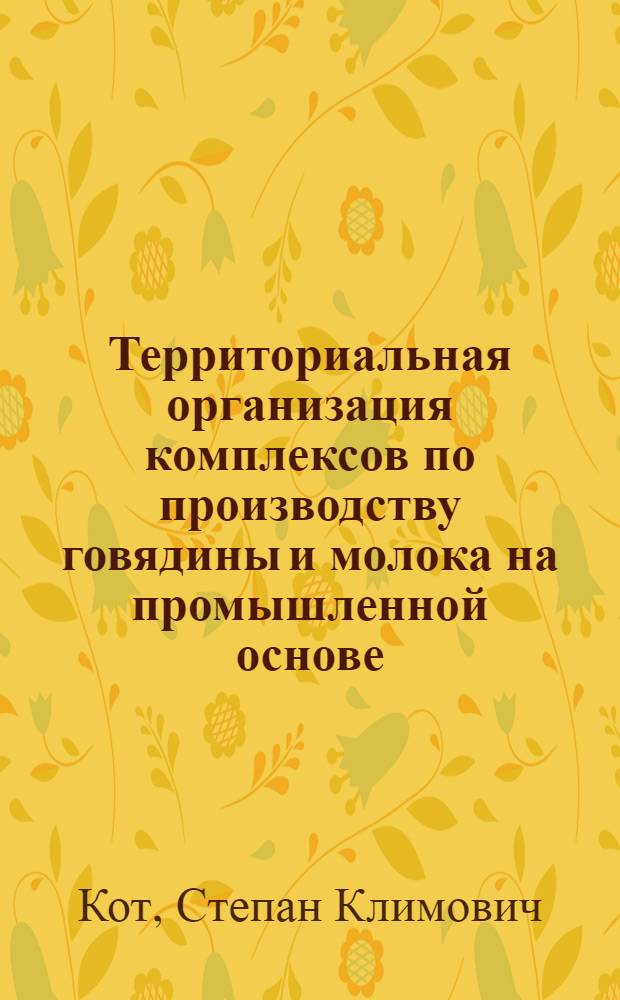Территориальная организация комплексов по производству говядины и молока на промышленной основе : Автореф. дис. на соиск. учен. степени канд. экон. наук : (08.00.04)