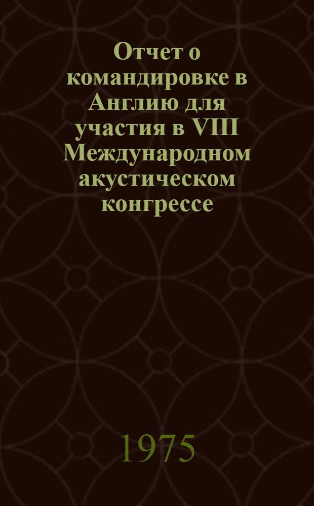 Отчет о командировке в Англию [для участия в VIII Международном акустическом конгрессе. 22 июля - 2 августа 1974 г. Лондон]