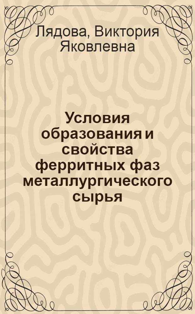 Условия образования и свойства ферритных фаз металлургического сырья : Автореф. дис. на соиск. учен. степени канд. техн. наук : (05.16.02)