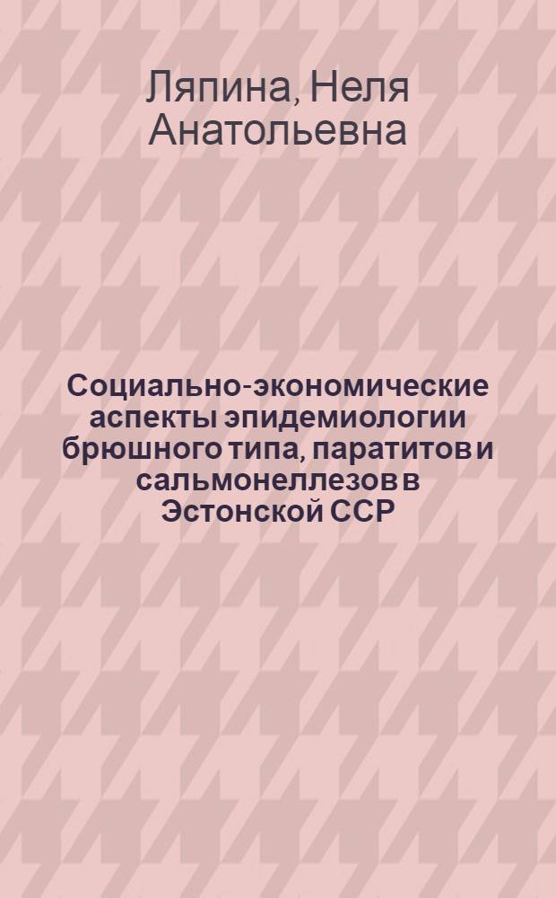 Социально-экономические аспекты эпидемиологии брюшного типа, паратитов и сальмонеллезов в Эстонской ССР : Автореф. дис. на соиск. учен. степени к. м. н