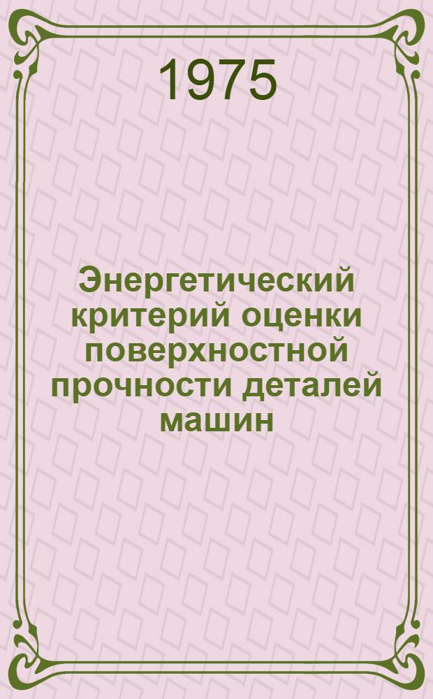 Энергетический критерий оценки поверхностной прочности деталей машин : Автореф. дис. на соиск. учен. степени канд. техн. наук : (05.02.02)