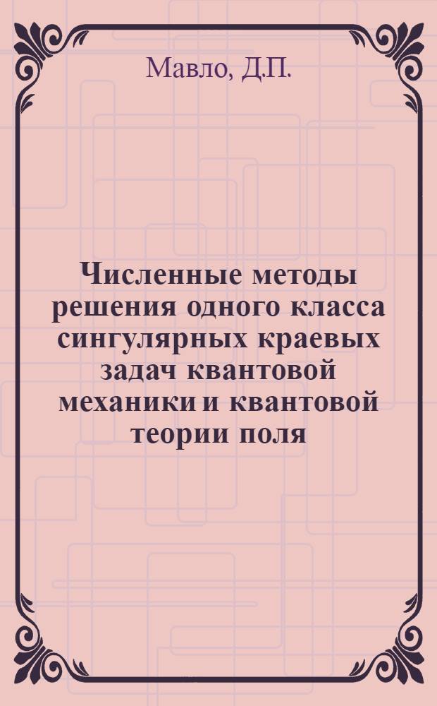 Численные методы решения одного класса сингулярных краевых задач квантовой механики и квантовой теории поля